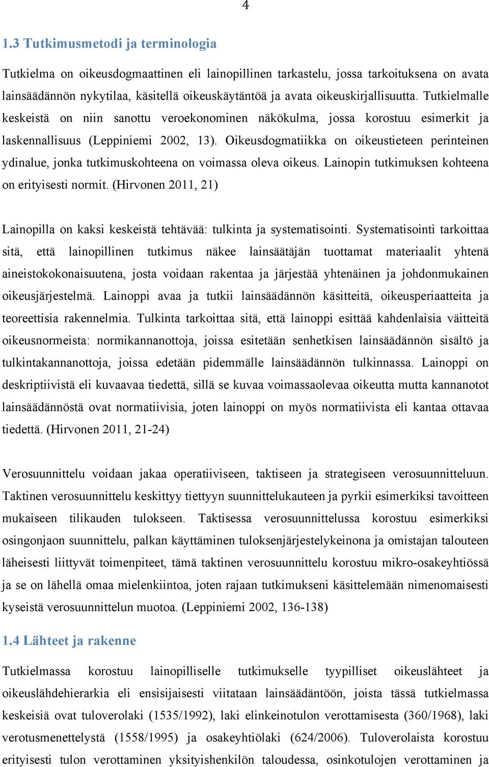 Oikeusdogmatiikka on oikeustieteen perinteinen ydinalue, jonka tutkimuskohteena on voimassa oleva oikeus. Lainopin tutkimuksen kohteena on erityisesti normit.