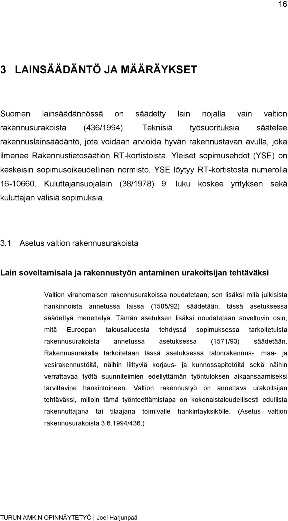 Yleiset sopimusehdot (YSE) on keskeisin sopimusoikeudellinen normisto. YSE löytyy RT-kortistosta numerolla 16-10660. Kuluttajansuojalain ( 38/1978) 9.