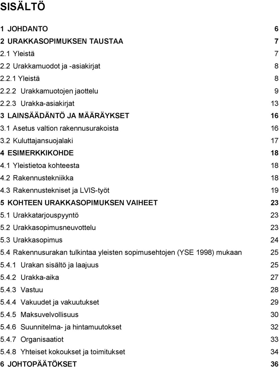 3 Rakennustekniset ja LVIS-työt 19 5 KOHTEEN URAKKASOPIMUKSEN VAIHEET 23 5.1 Urakkatarjouspyyntö 23 5.2 Urakkasopimusneuvottelu 23 5.3 Urakkasopimus 24 5.