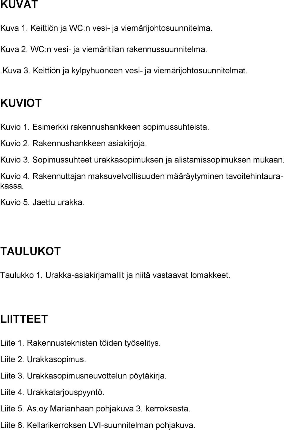 Rakennuttajan maksuvelvollisuuden määräytyminen tavoitehintaurakassa. Kuvio 5. Jaettu urakka. TAULUKOT Taulukko 1. Urakka-asiakirjamallit ja niitä vastaavat lomakkeet. LIITTEET Liite 1.