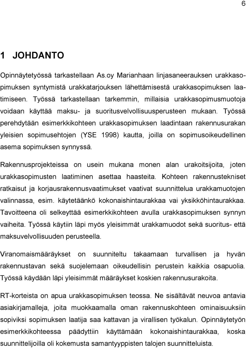 Työssä perehdytään esimerkkikohteen urakkasopimuksen laadintaan rakennusurakan yleisien sopimusehtojen (YSE 1998) kautta, joilla on sopimusoikeudellinen asema sopimuksen synnyssä.