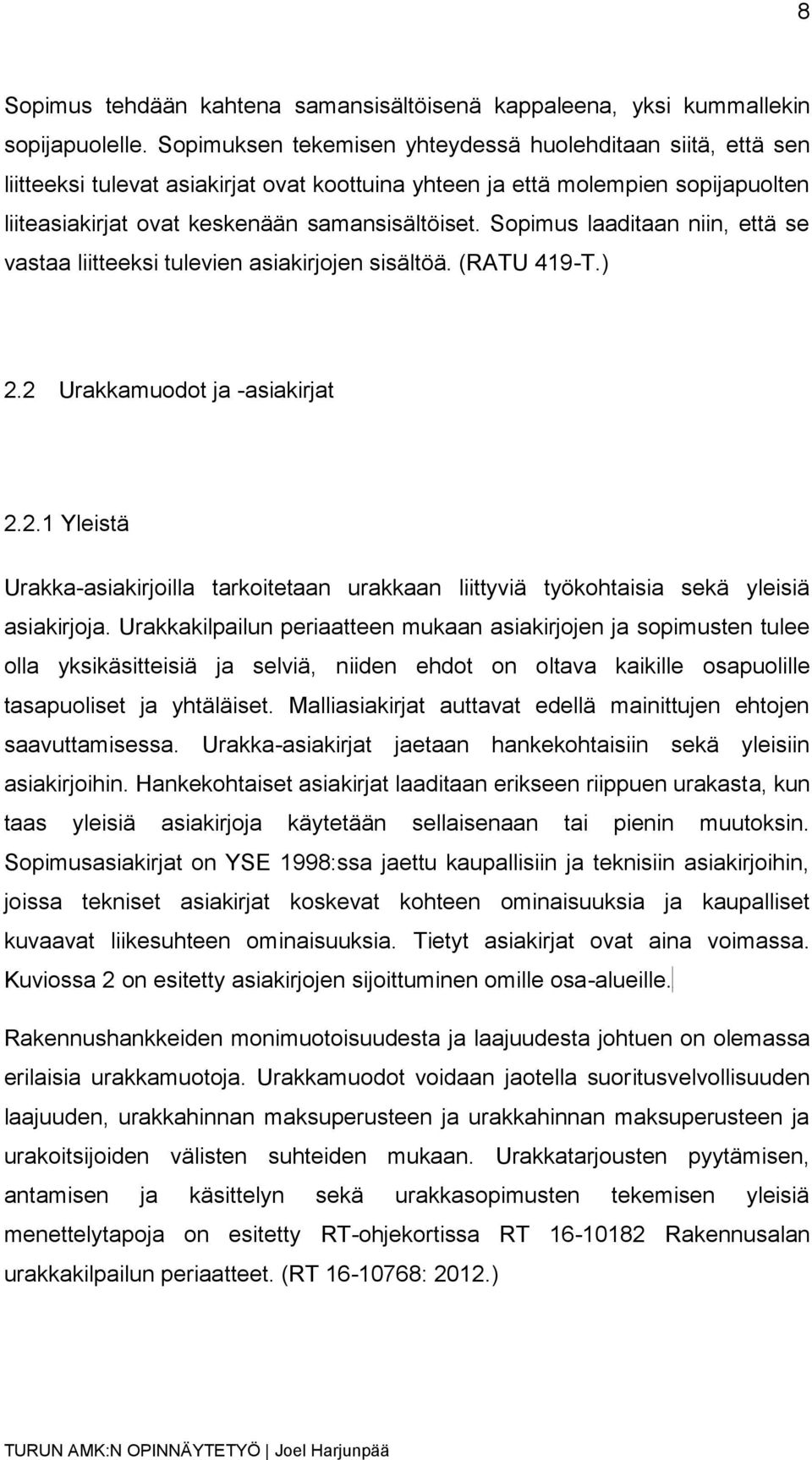 Sopimus laaditaan niin, että se vastaa liitteeksi tulevien asiakirjojen sisältöä. (RATU 419-T.) 2.2 Urakkamuodot ja -asiakirjat 2.2.1 Yleistä Urakka-asiakirjoilla tarkoitetaan urakkaan liittyviä työkohtaisia sekä yleisiä asiakirjoja.