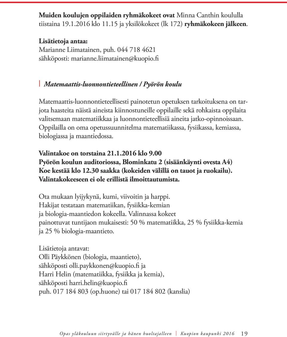 fi Matemaattis-luonnontieteellinen / Pyörön koulu Matemaattis-luonnontieteellisesti painotetun opetuksen tarkoituksena on tarjota haasteita näistä aineista kiinnostuneille oppilaille sekä rohkaista