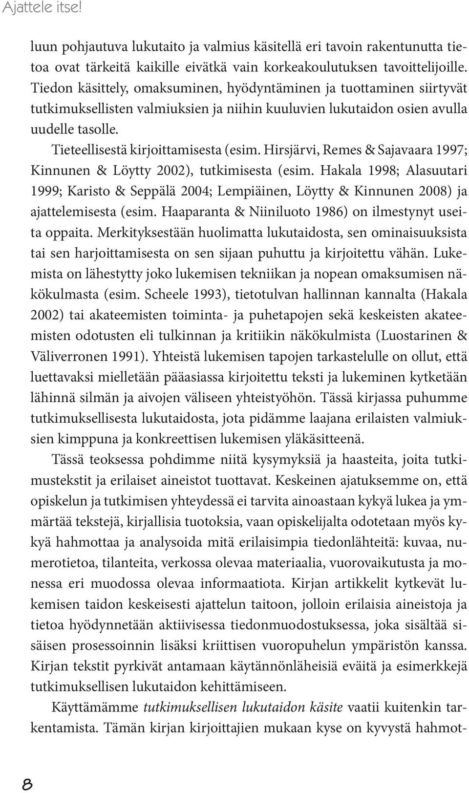 Hirsjärvi, Remes & Sajavaara 1997; Kinnunen & Löytty 2002), tutkimisesta (esim. Hakala 1998; Alasuutari 1999; Karisto & Seppälä 2004; Lempiäinen, Löytty & Kinnunen 2008) ja ajattelemisesta (esim.