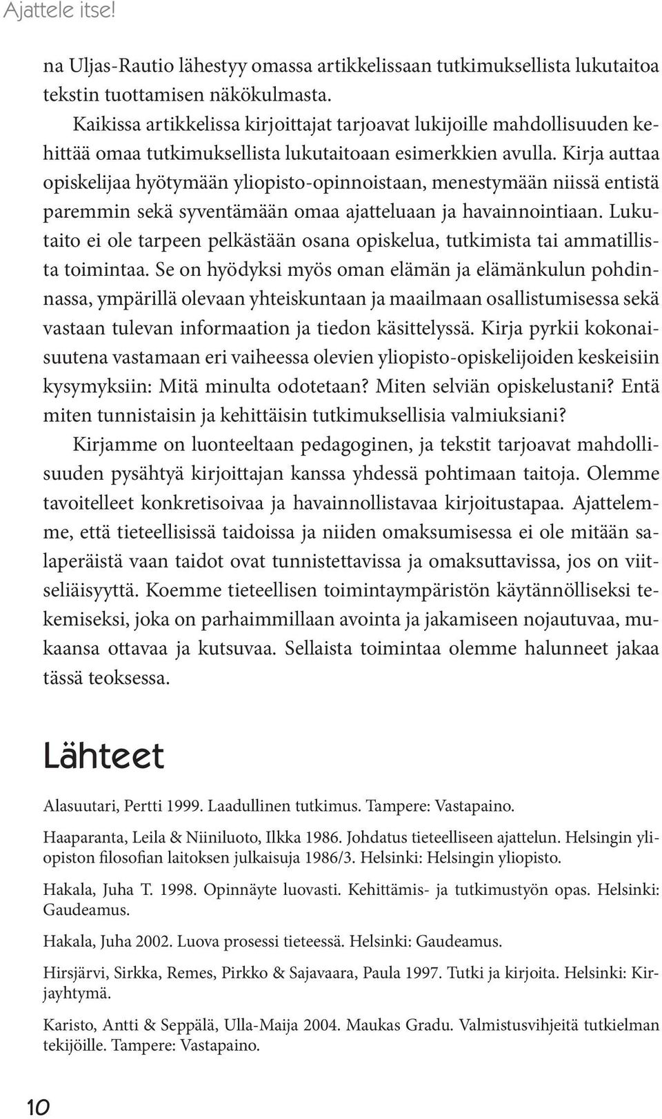 Kirja auttaa opiskelijaa hyötymään yliopisto-opinnoistaan, menestymään niissä entistä paremmin sekä syventämään omaa ajatteluaan ja havainnointiaan.