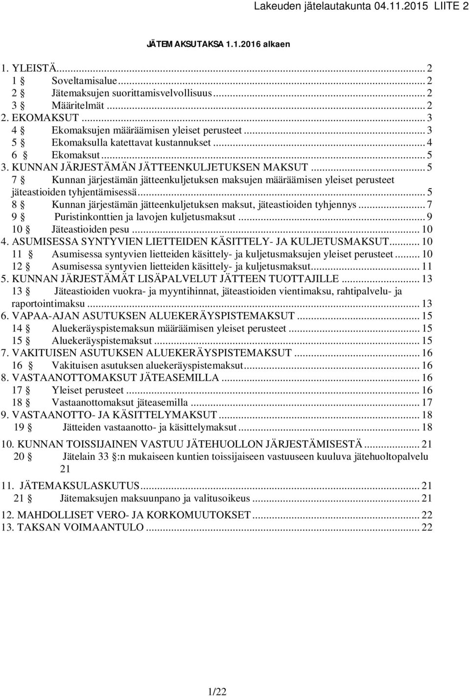 .. 5 7 Kunnan järjestämän jätteenkuljetuksen maksujen määräämisen yleiset perusteet jäteastioiden tyhjentämisessä... 5 8 Kunnan järjestämän jätteenkuljetuksen maksut, jäteastioiden tyhjennys.