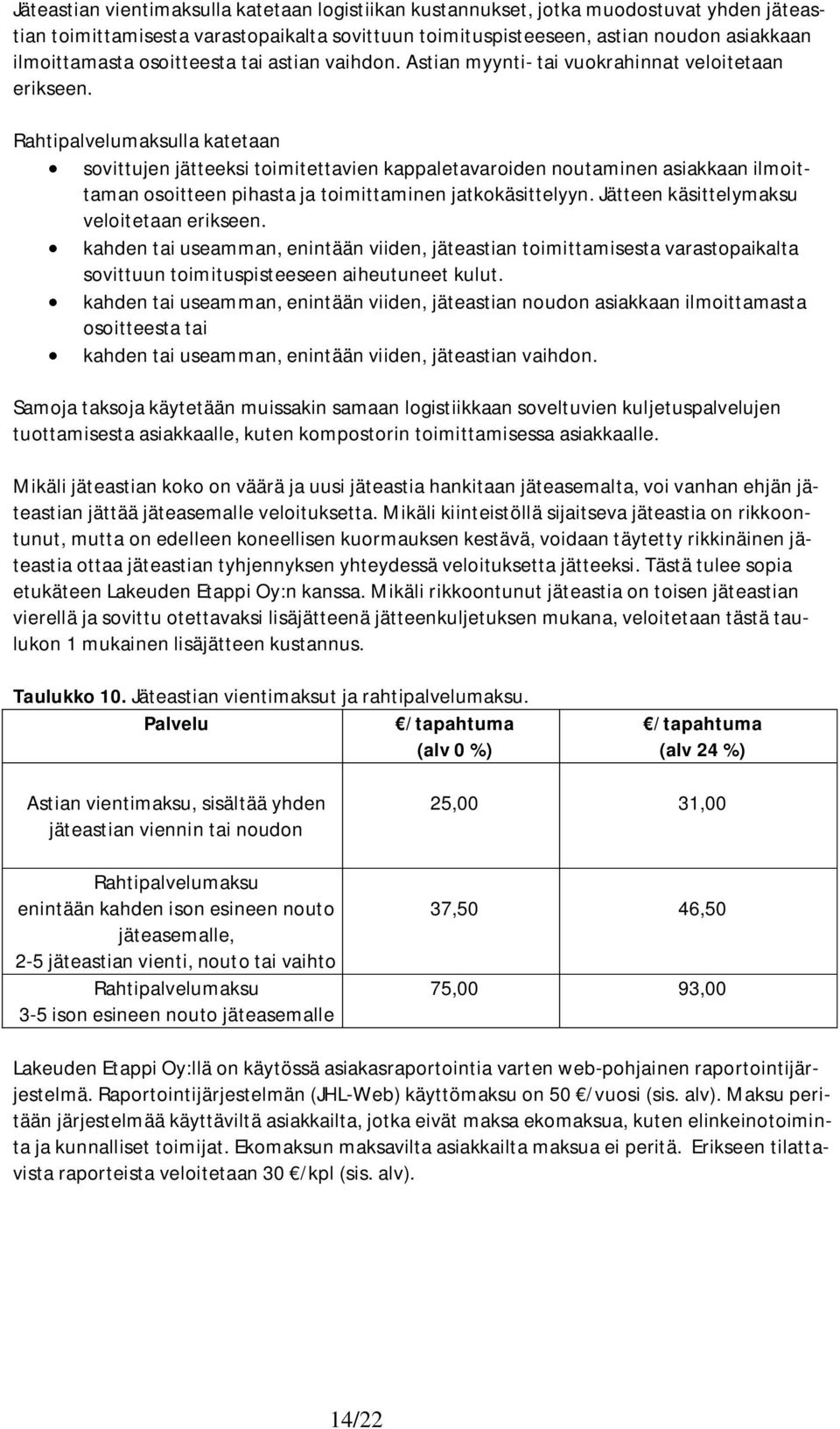 Rahtipalvelumaksulla katetaan sovittujen jätteeksi toimitettavien kappaletavaroiden noutaminen asiakkaan ilmoittaman osoitteen pihasta ja toimittaminen jatkokäsittelyyn.