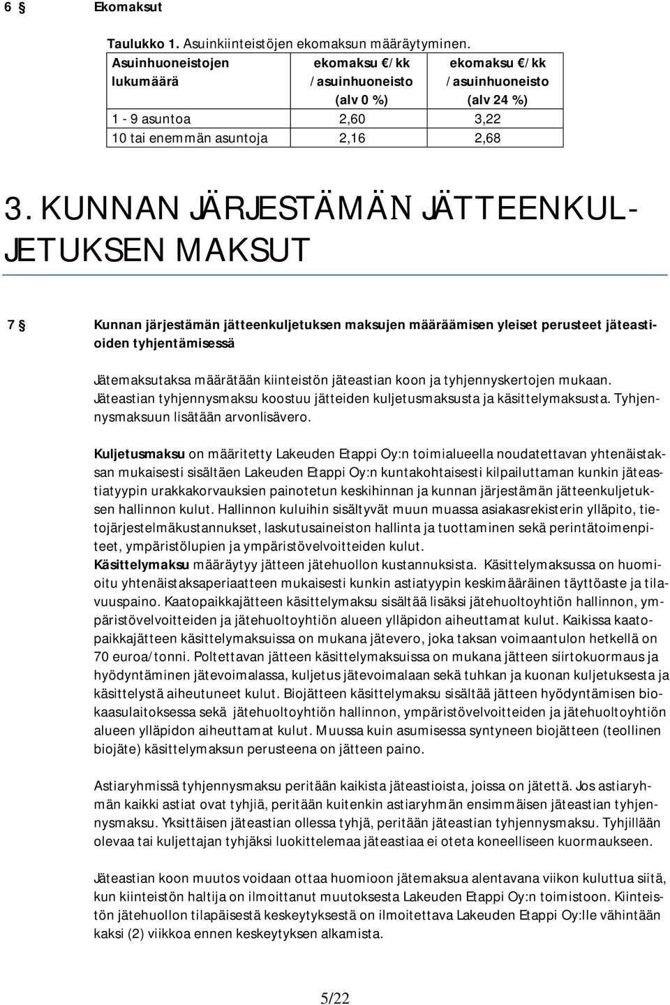 KUNNAN JA RJESTA MA JA TTEENKUL- JETUKSEN MAKSUT 7 Kunnan järjestämän jätteenkuljetuksen maksujen määräämisen yleiset perusteet jäteastioiden tyhjentämisessä Jätemaksutaksa määrätään kiinteistön