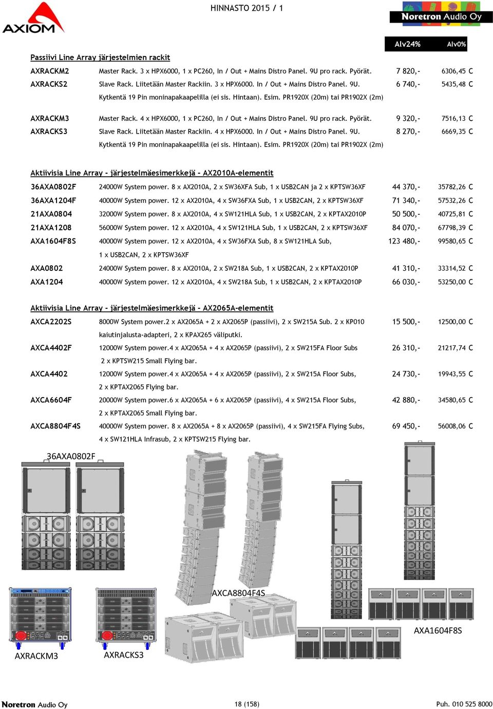 PR1920X (20m) tai PR1902X (2m) AXRACKM3 Master Rack. 4 x HPX6000, 1 x PC260, In / Out + Mains Distro Panel. 9U pro rack. Pyörät. 9 320,- 7516,13 C AXRACKS3 Slave Rack. Liitetään Master Rackiin.