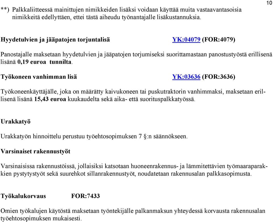 Työkoneen vanhimman lisä YK:03636 (FOR:3636) Työkoneenkäyttäjälle, joka on määrätty kaivukoneen tai puskutraktorin vanhimmaksi, maksetaan erillisenä lisänä 15,43 euroa kuukaudelta sekä aika- että