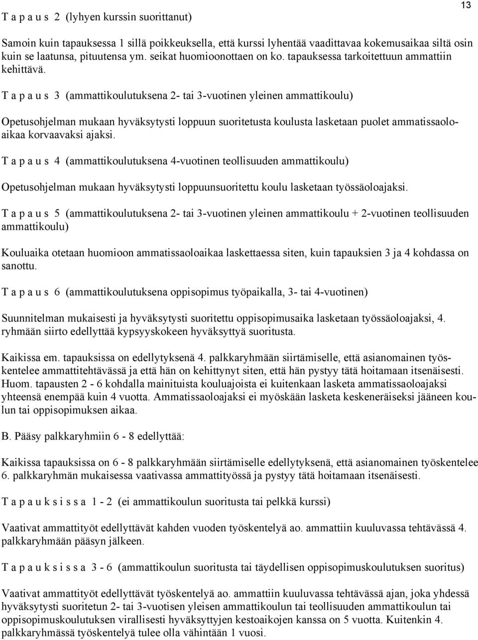 T a p a u s 3 (ammattikoulutuksena 2- tai 3-vuotinen yleinen ammattikoulu) Opetusohjelman mukaan hyväksytysti loppuun suoritetusta koulusta lasketaan puolet ammatissaoloaikaa korvaavaksi ajaksi.