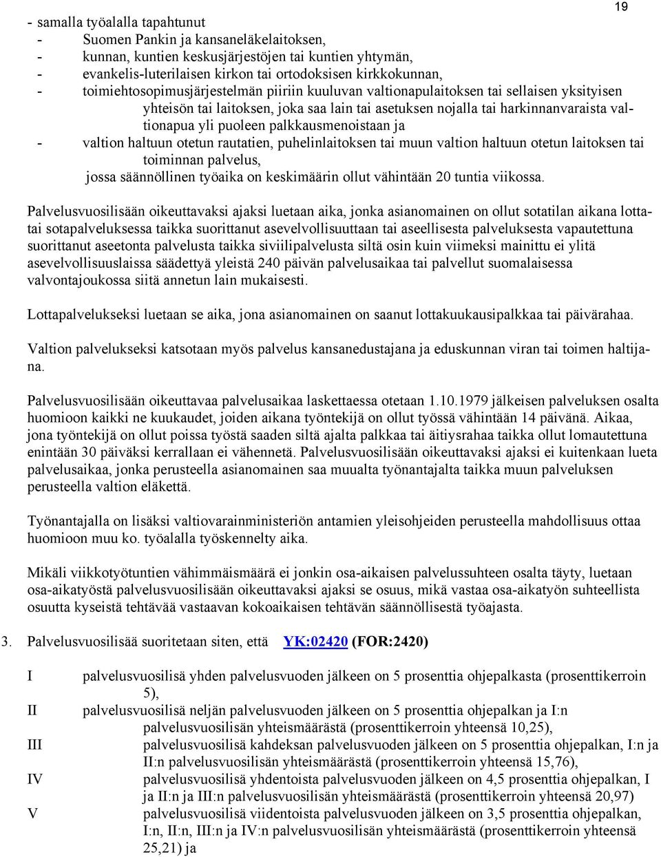 palkkausmenoistaan ja - valtion haltuun otetun rautatien, puhelinlaitoksen tai muun valtion haltuun otetun laitoksen tai toiminnan palvelus, jossa säännöllinen työaika on keskimäärin ollut vähintään