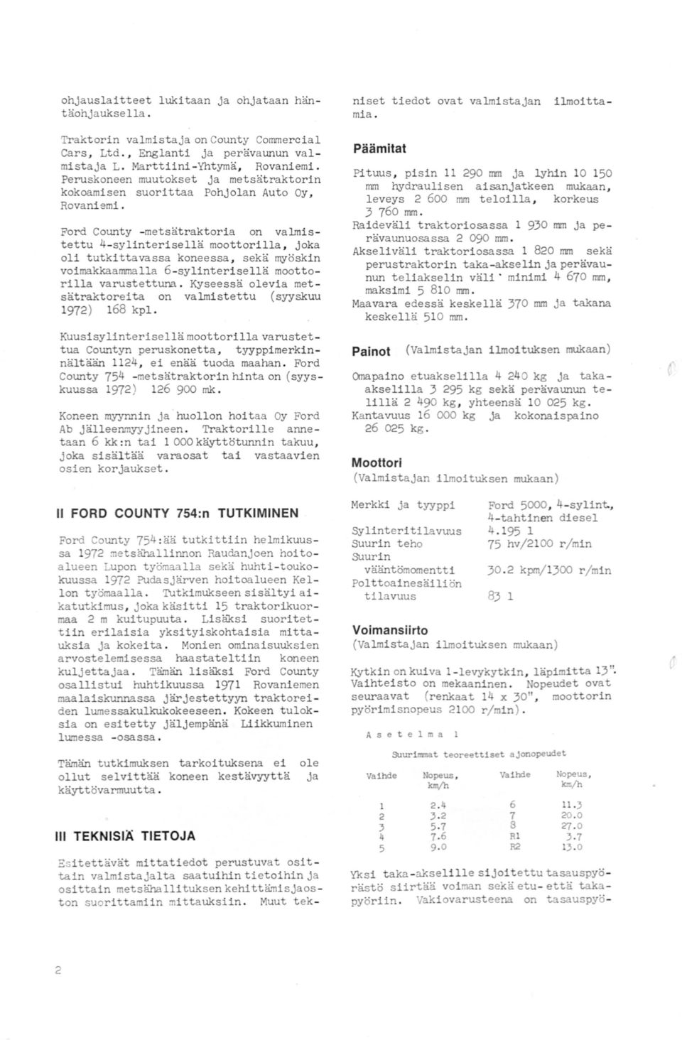 Ford County -metsätraktoria on valmistettu 4-sylinterisellä moottorilla, joka oli tutkittavassa koneessa, sekä myöskin voimakkaallullalla 6-sylinterisellä moottorilla varustettuna.