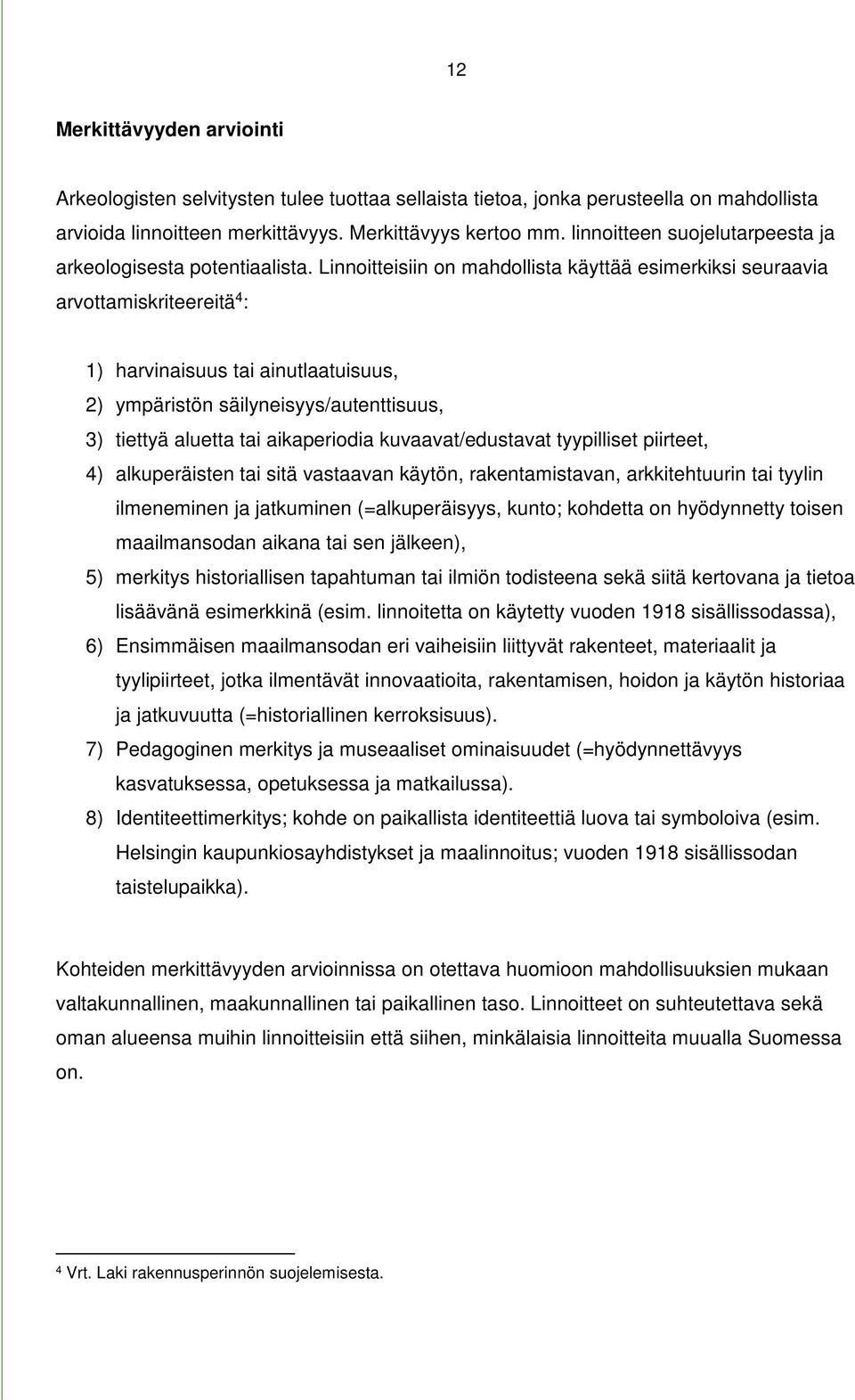 Linnoitteisiin on mahdollista käyttää esimerkiksi seuraavia arvottamiskriteereitä 4 : 1) harvinaisuus tai ainutlaatuisuus, 2) ympäristön säilyneisyys/autenttisuus, 3) tiettyä aluetta tai aikaperiodia
