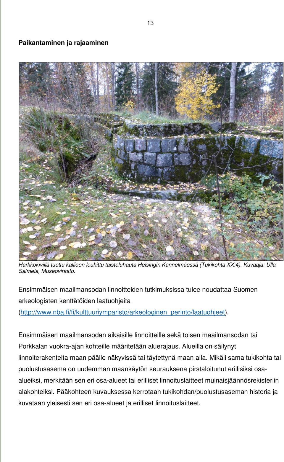 Ensimmäisen maailmansodan aikaisille linnoitteille sekä toisen maailmansodan tai Porkkalan vuokra-ajan kohteille määritetään aluerajaus.