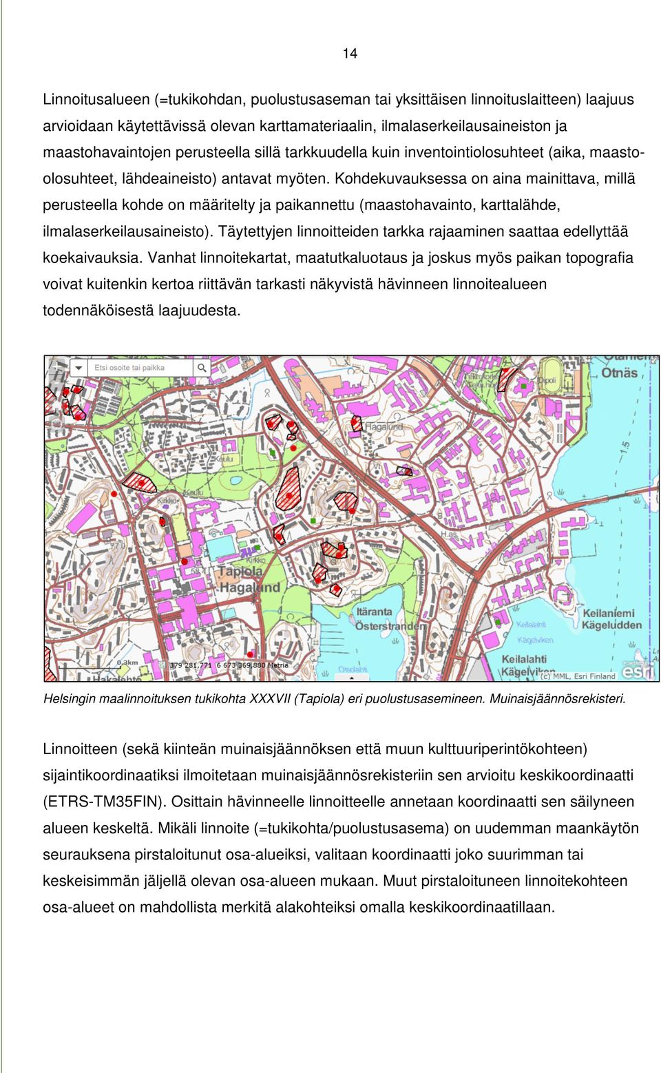 Kohdekuvauksessa on aina mainittava, millä perusteella kohde on määritelty ja paikannettu (maastohavainto, karttalähde, ilmalaserkeilausaineisto).