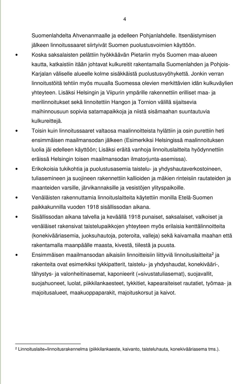 sisäkkäistä puolustusvyöhykettä. Jonkin verran linnoitustöitä tehtiin myös muualla Suomessa olevien merkittävien idän kulkuväylien yhteyteen.