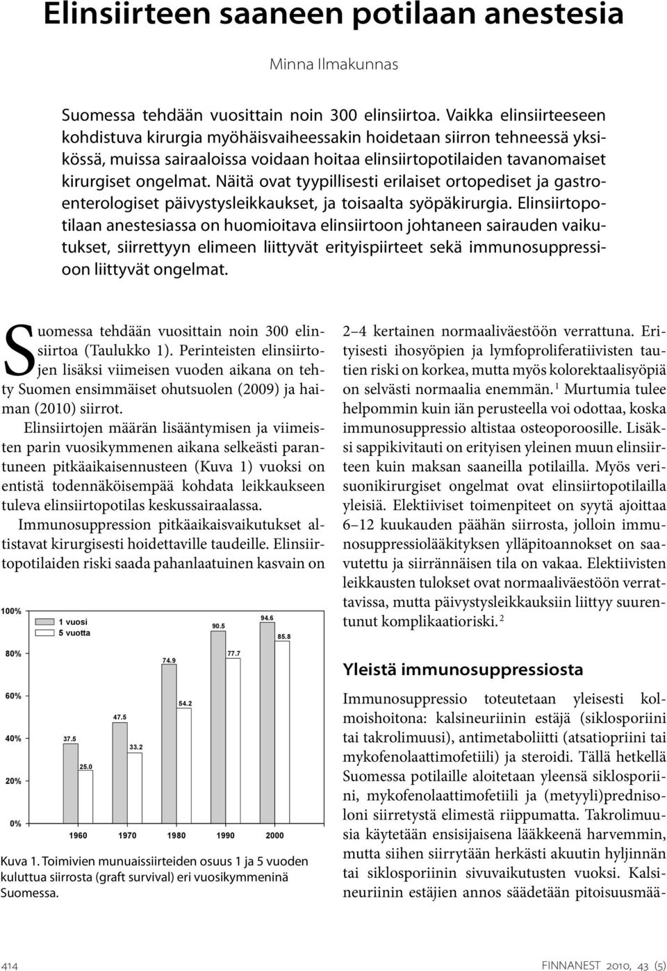 Näitä ovat tyypillisesti erilaiset ortopediset ja gastroenterologiset päivystysleikkaukset, ja toisaalta syöpäkirurgia.