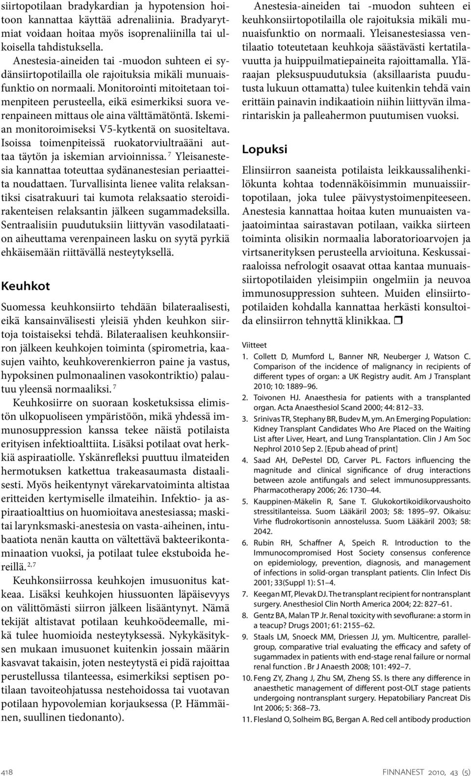Monitorointi mitoitetaan toimenpiteen perusteella, eikä esimerkiksi suora verenpaineen mittaus ole aina välttämätöntä. Iskemian monitoroimiseksi V5-kytkentä on suositeltava.