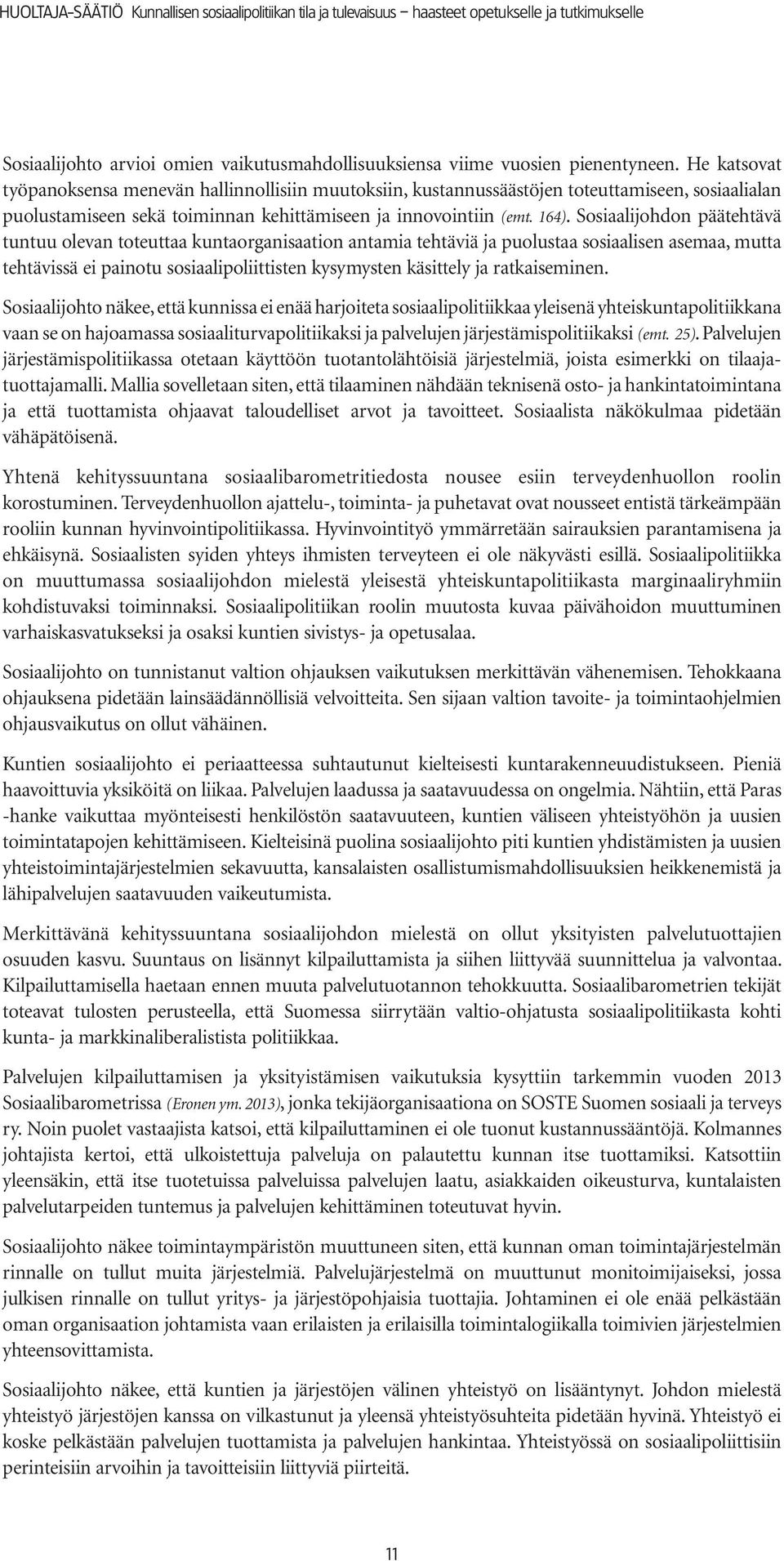 Sosiaalijohdon päätehtävä tuntuu olevan toteuttaa kuntaorganisaation antamia tehtäviä ja puolustaa sosiaalisen asemaa, mutta tehtävissä ei painotu sosiaalipoliittisten kysymysten käsittely ja