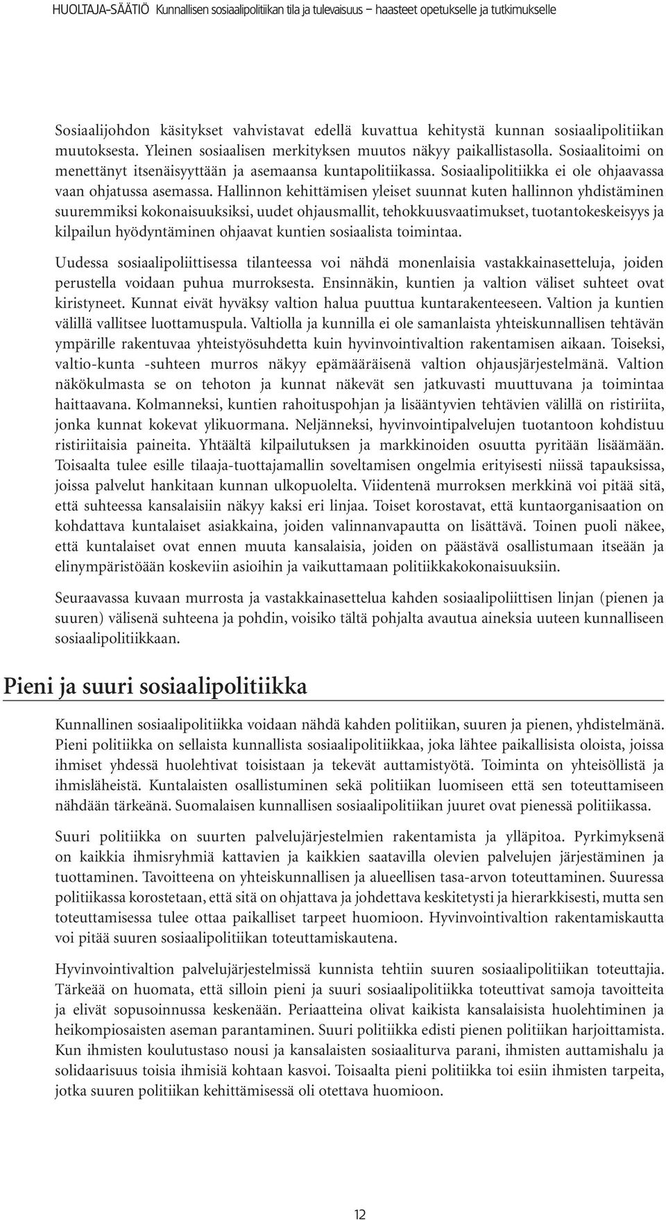 Hallinnon kehittämisen yleiset suunnat kuten hallinnon yhdistäminen suuremmiksi kokonaisuuksiksi, uudet ohjausmallit, tehokkuusvaatimukset, tuotantokeskeisyys ja kilpailun hyödyntäminen ohjaavat