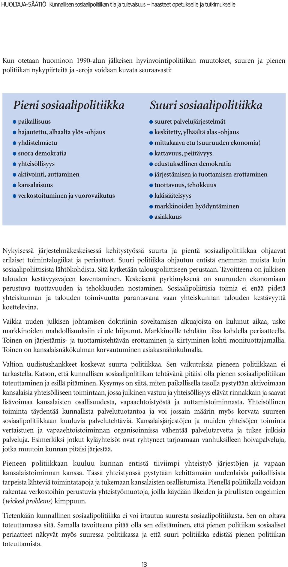 hajautettu, alhaalta ylös -ohjaus l yhdistelmäetu l suora demokratia l yhteisöllisyys l aktivointi, auttaminen l kansalaisuus l verkostoituminen ja vuorovaikutus Suuri sosiaalipolitiikka l suuret