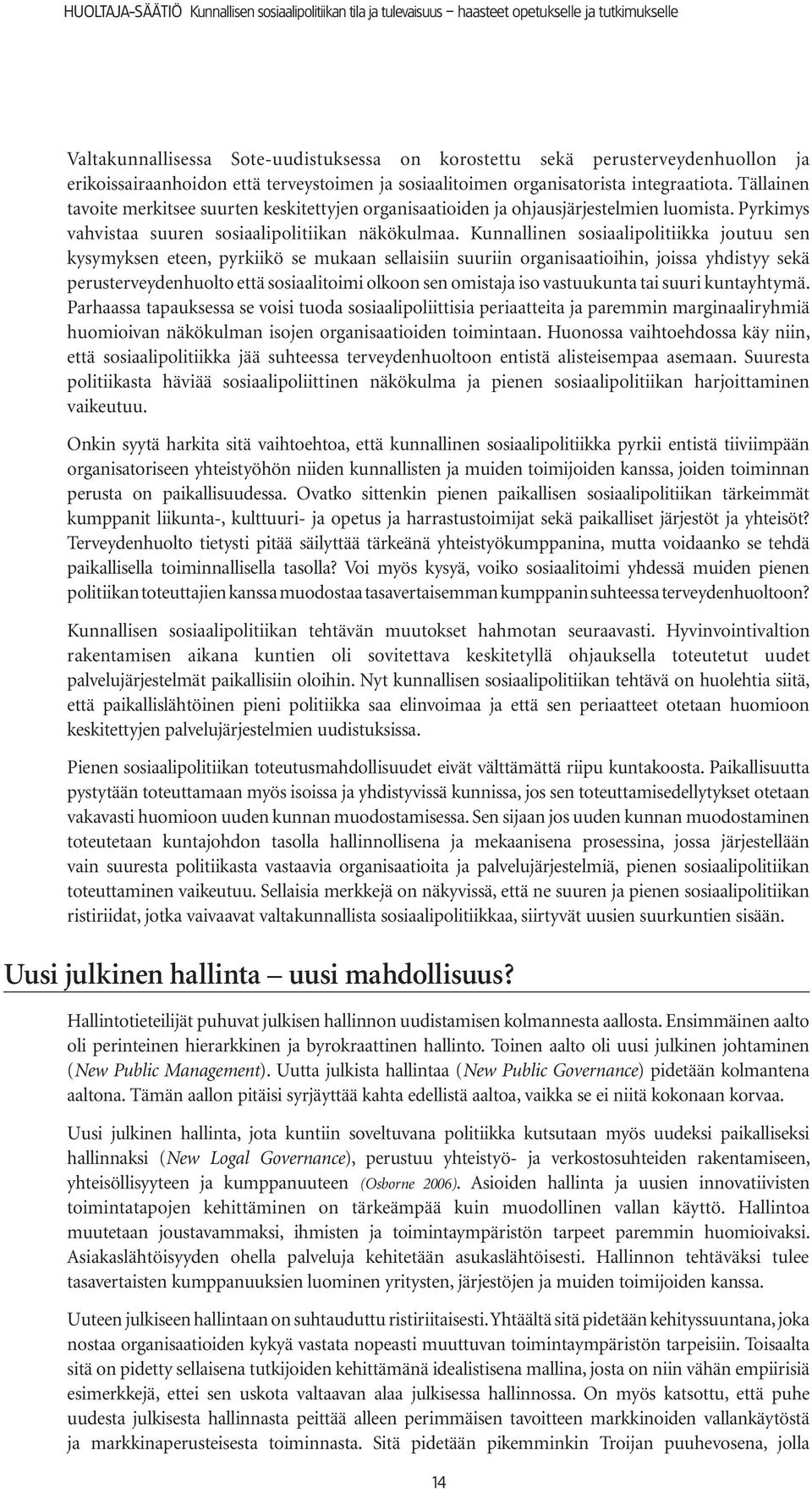 Tällainen tavoite merkitsee suurten keskitettyjen organisaatioiden ja ohjausjärjestelmien luomista. Pyrkimys vahvistaa suuren sosiaalipolitiikan näkökulmaa.