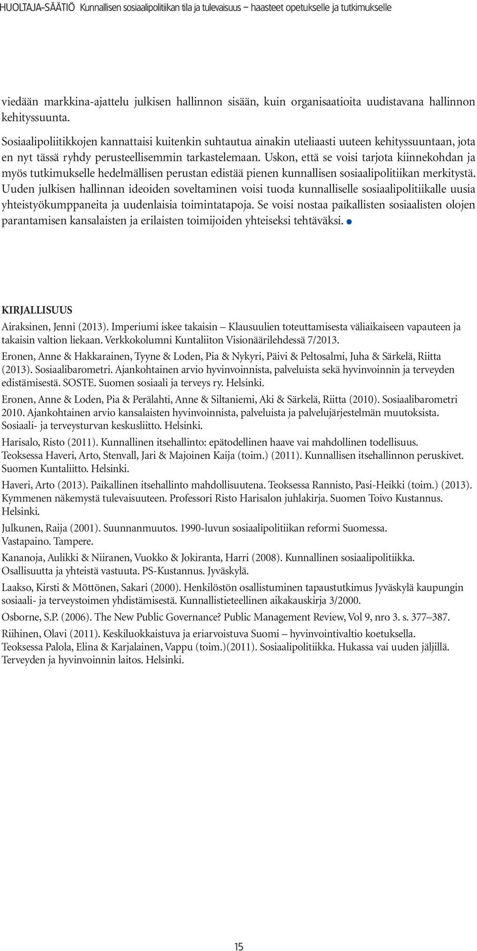 Uskon, että se voisi tarjota kiinnekohdan ja myös tutkimukselle hedelmällisen perustan edistää pienen kunnallisen sosiaalipolitiikan merkitystä.