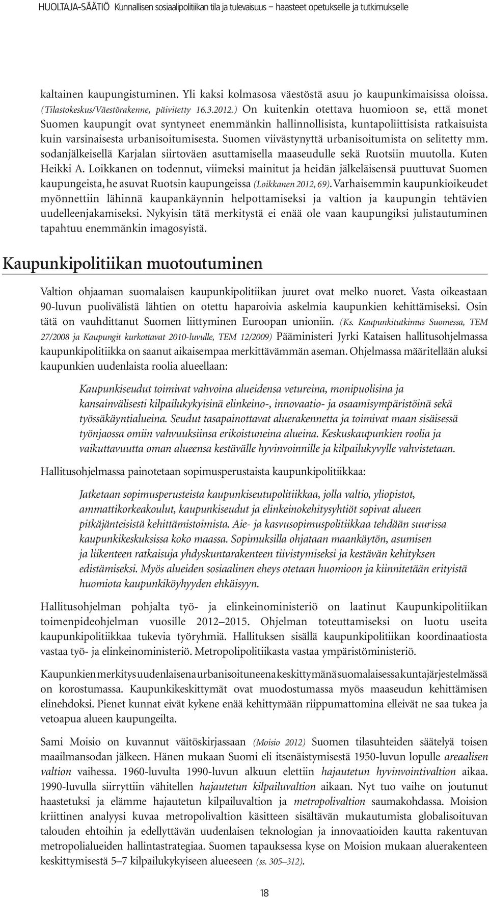 Suomen viivästynyttä urbanisoitumista on selitetty mm. sodanjälkeisellä Karjalan siirtoväen asuttamisella maaseudulle sekä Ruotsiin muutolla. Kuten Heikki A.