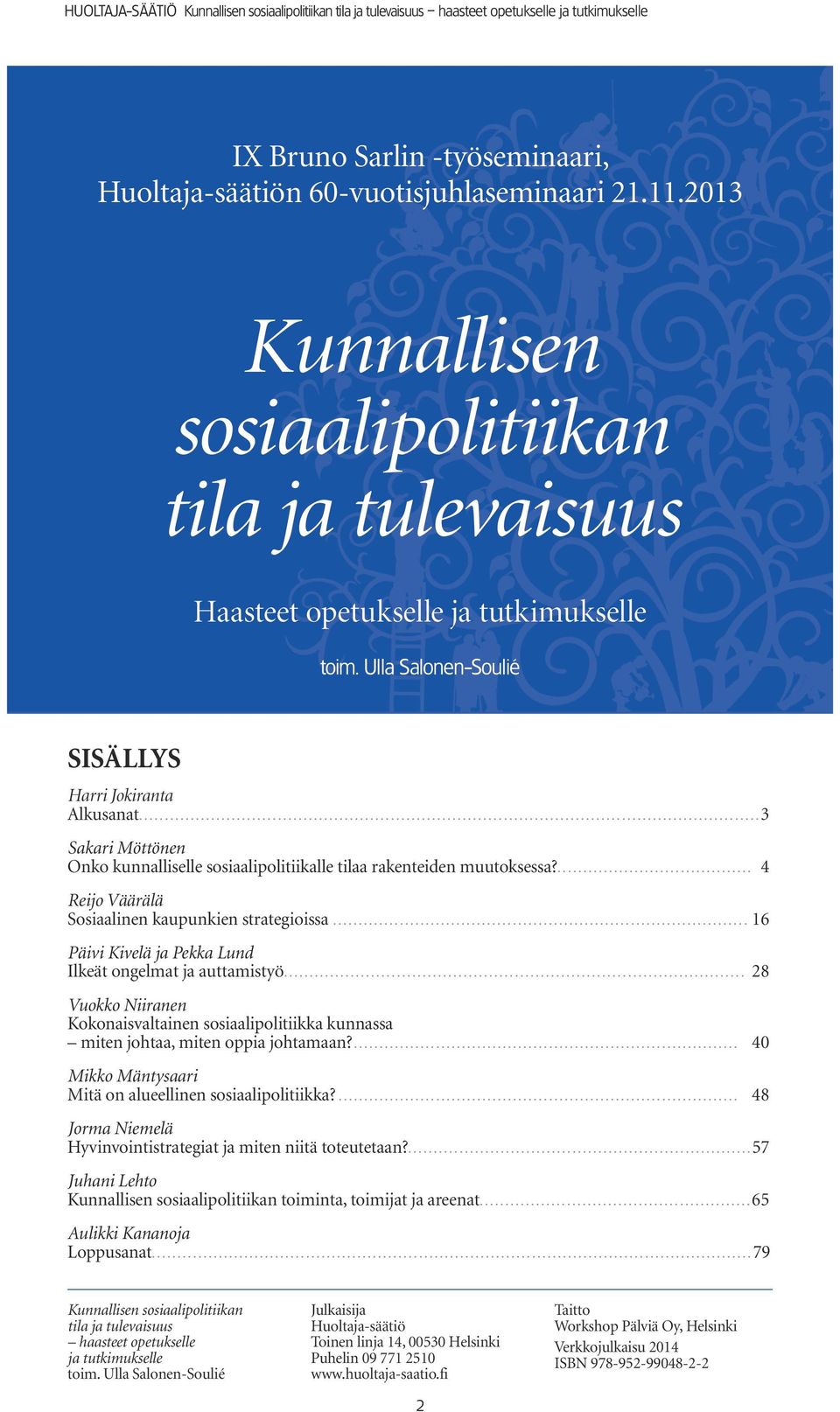 .. 16 Päivi Kivelä ja Pekka Lund Ilkeät ongelmat ja auttamistyö... 28 Vuokko Niiranen Kokonaisvaltainen sosiaalipolitiikka kunnassa miten johtaa, miten oppia johtamaan?