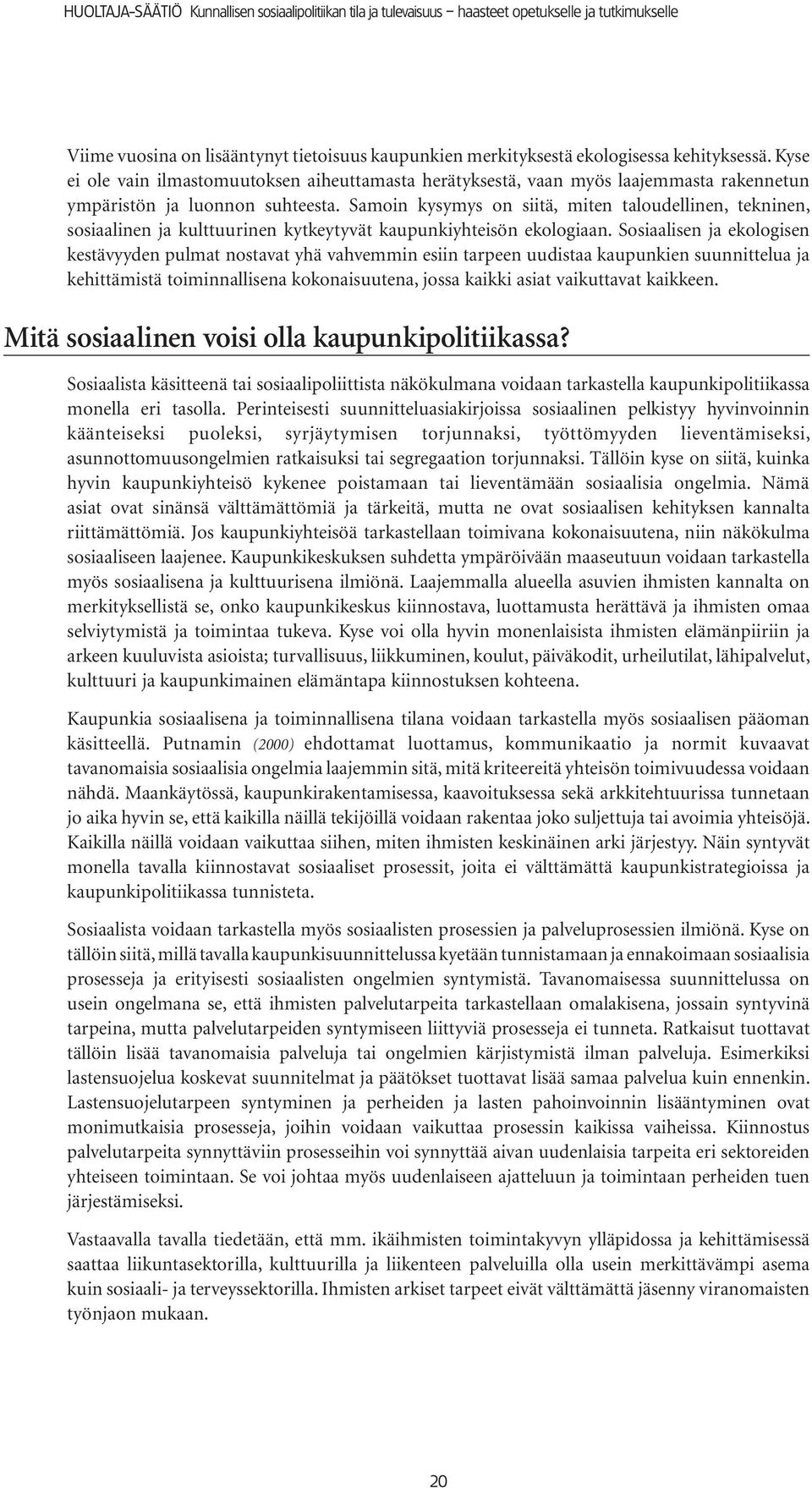 Samoin kysymys on siitä, miten taloudellinen, tekninen, sosiaalinen ja kulttuurinen kytkeytyvät kaupunkiyhteisön ekologiaan.