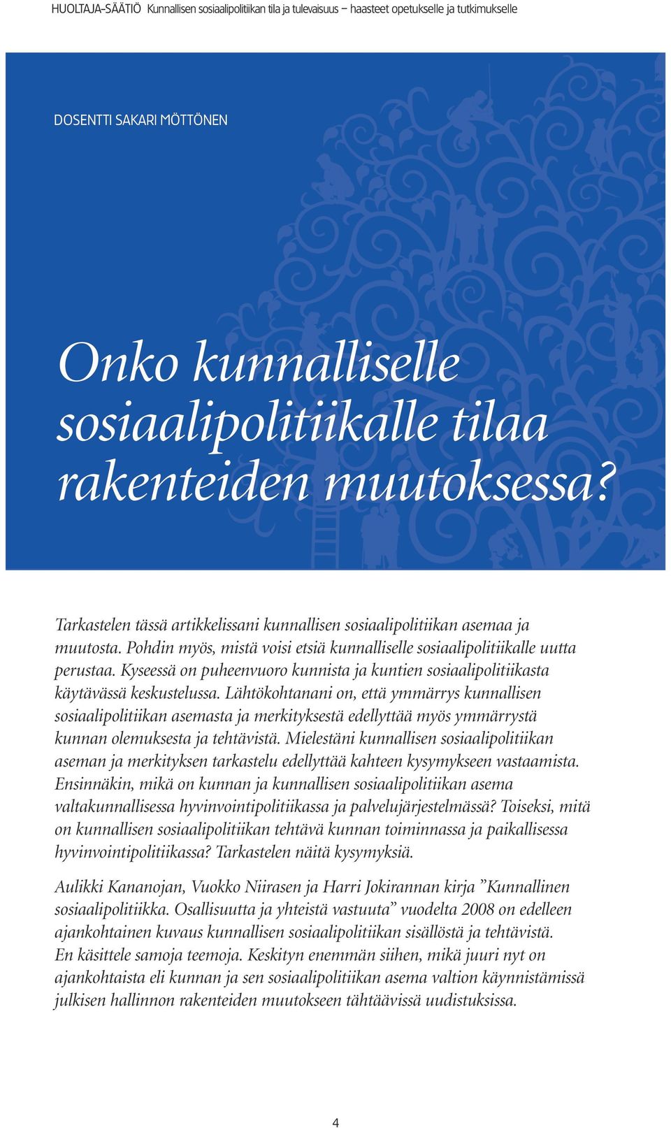 Lähtökohtanani on, että ymmärrys kunnallisen sosiaalipolitiikan asemasta ja merkityksestä edellyttää myös ymmärrystä kunnan olemuksesta ja tehtävistä.