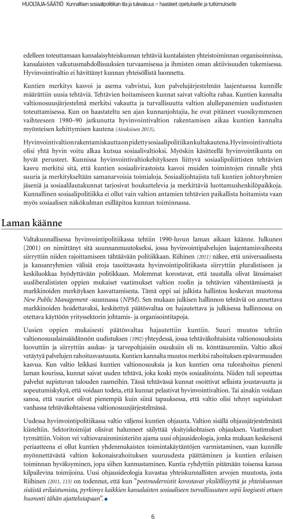 Hyvinvointivaltio ei hävittänyt kunnan yhteisöllistä luonnetta. Kuntien merkitys kasvoi ja asema vahvistui, kun palvelujärjestelmän laajentuessa kunnille määrättiin uusia tehtäviä.