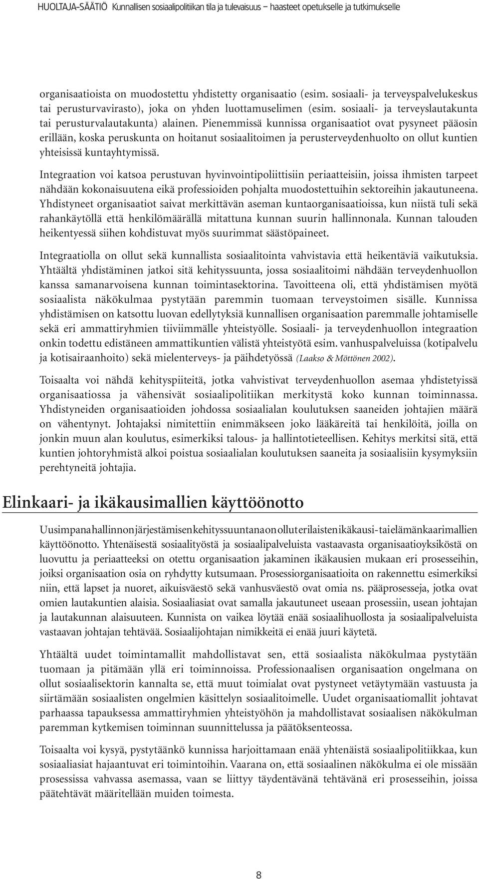 Pienemmissä kunnissa organisaatiot ovat pysyneet pääosin erillään, koska peruskunta on hoitanut sosiaalitoimen ja perusterveydenhuolto on ollut kuntien yhteisissä kuntayhtymissä.