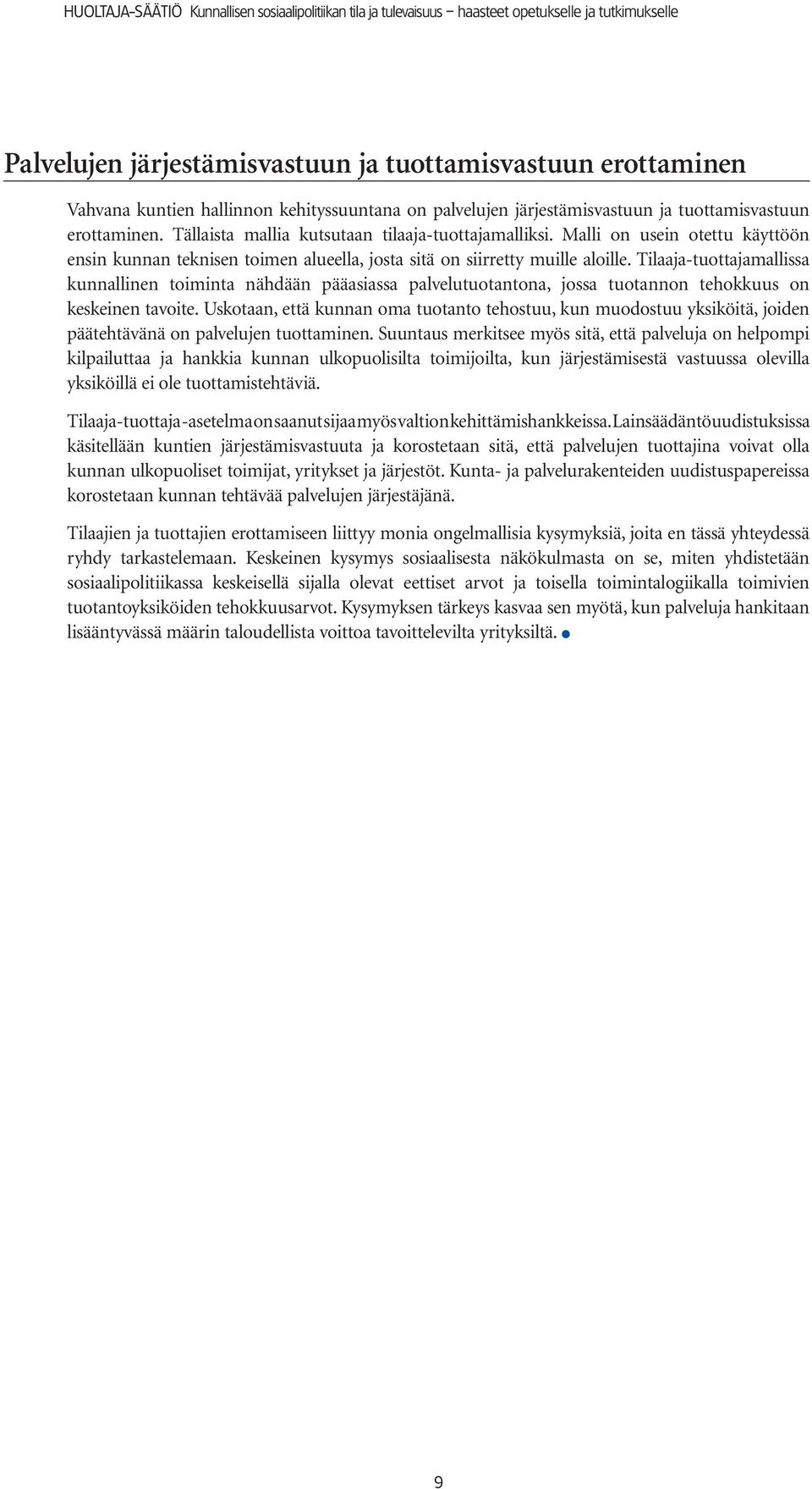 Tällaista mallia kutsutaan tilaaja-tuottajamalliksi. Malli on usein otettu käyttöön ensin kunnan teknisen toimen alueella, josta sitä on siirretty muille aloille.