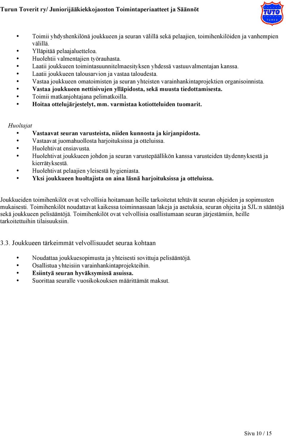 Vastaa joukkueen omatoimisten ja seuran yhteisten varainhankintaprojektien organisoinnista. Vastaa joukkueen nettisivujen ylläpidosta, sekä muusta tiedottamisesta.