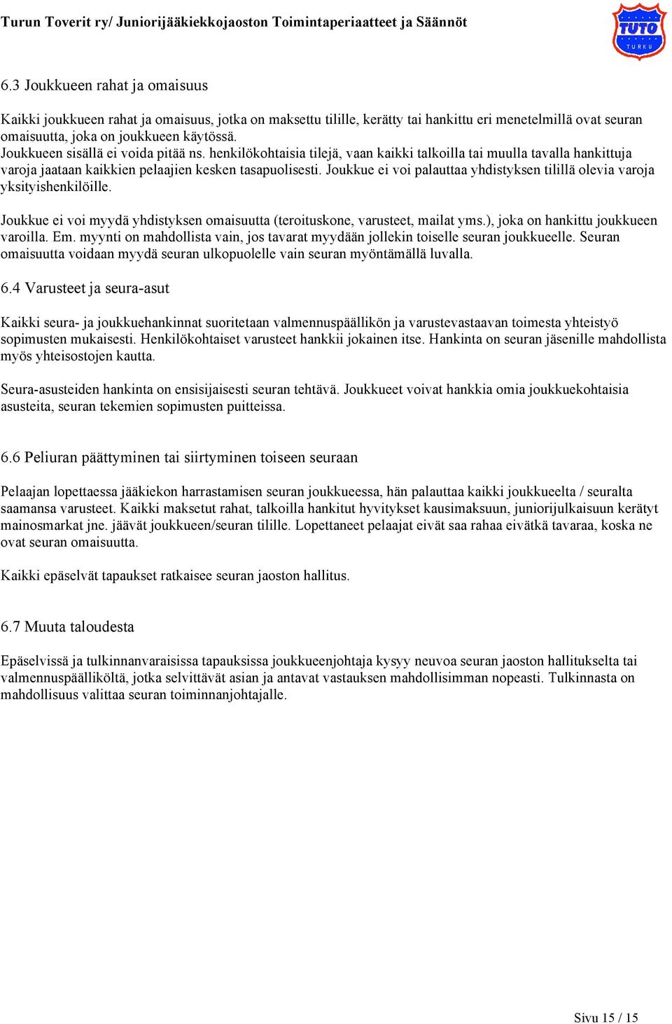 Joukkue ei voi palauttaa yhdistyksen tilillä olevia varoja yksityishenkilöille. Joukkue ei voi myydä yhdistyksen omaisuutta (teroituskone, varusteet, mailat yms.), joka on hankittu joukkueen varoilla.