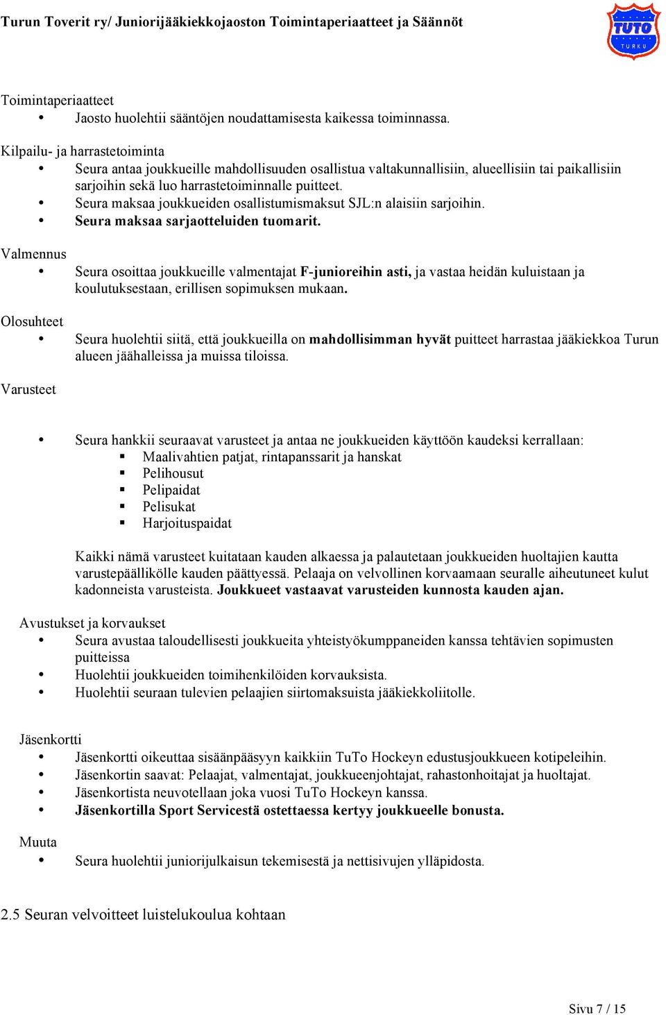 Seura maksaa joukkueiden osallistumismaksut SJL:n alaisiin sarjoihin. Seura maksaa sarjaotteluiden tuomarit.