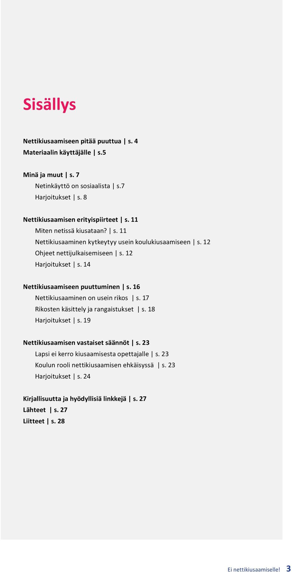 16 Nettikiusaaminen on usein rikos s. 17 Rikosten käsittely ja rangaistukset s. 18 Harjoitukset s. 19 Nettikiusaamisen vastaiset säännöt s.