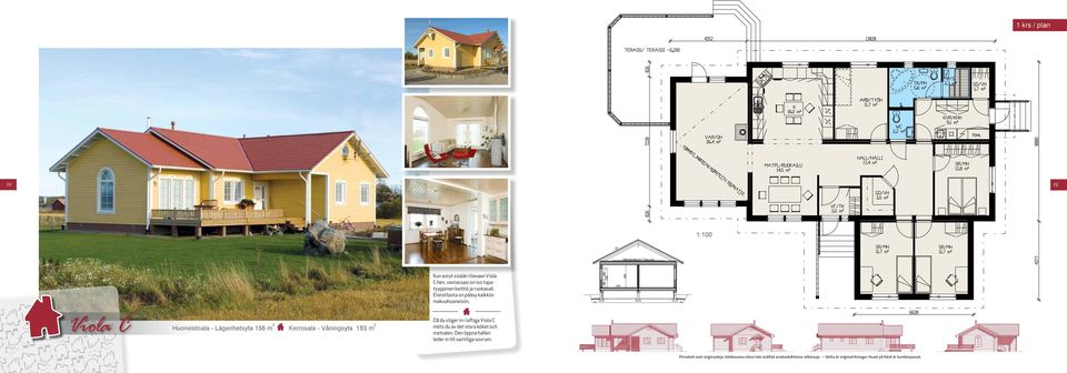 Viola C Huoneistoala - Lägenhetsyta 156 m 2 Kerrosala - Våningsyta 183 m 2 Då du stiger in