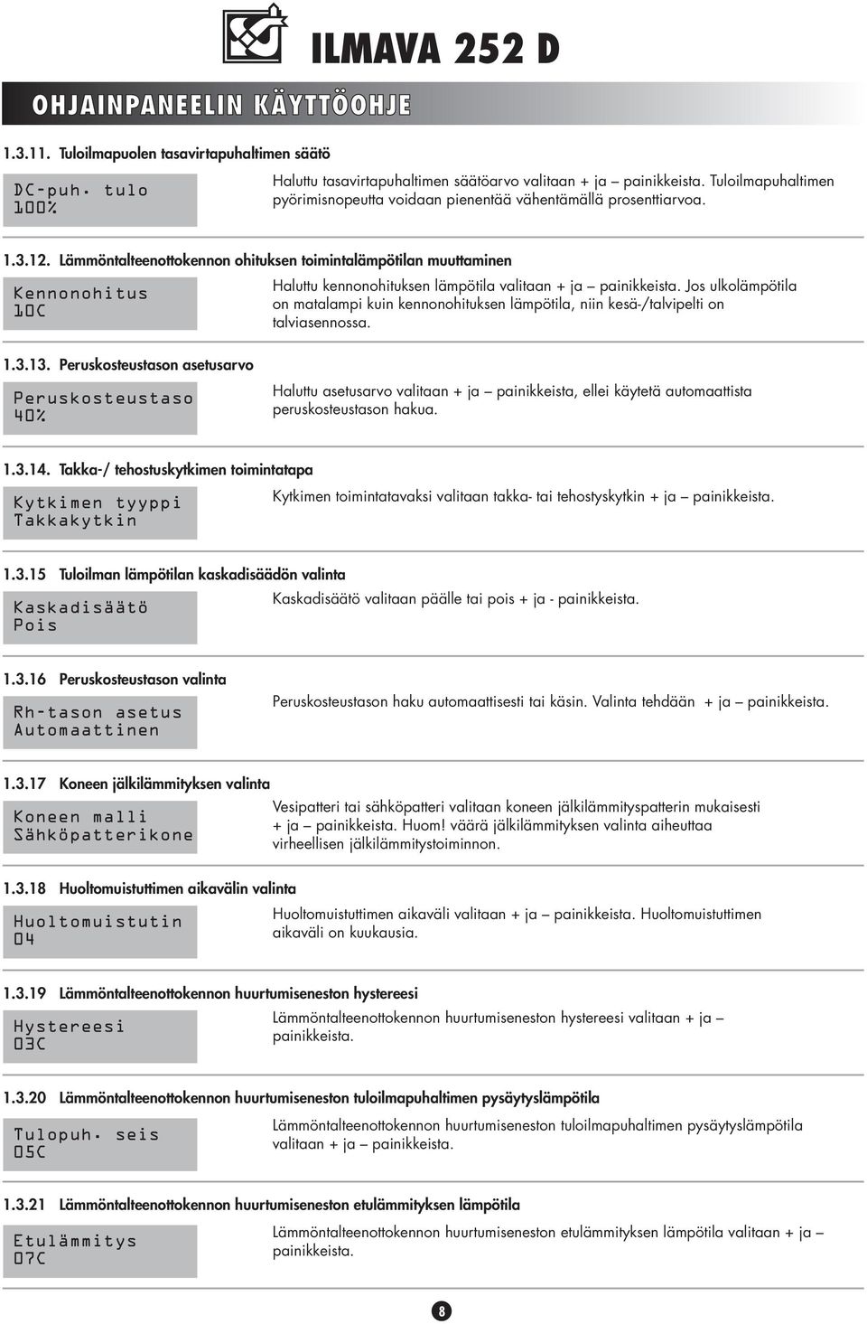 Lämmöntalteenottokennon ohituksen toimintalämpötilan muuttaminen Kennonohitus 10C Haluttu kennonohituksen lämpötila valitaan + ja painikkeista.