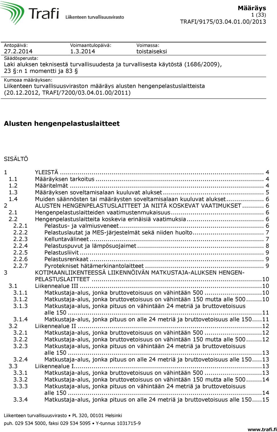 1 Määräyksen tarkoitus... 4 1.2 Määritelmät... 4 1.3 Määräyksen soveltamisalaan kuuluvat alukset... 5 1.4 Muiden säännösten tai määräysten soveltamisalaan kuuluvat alukset.