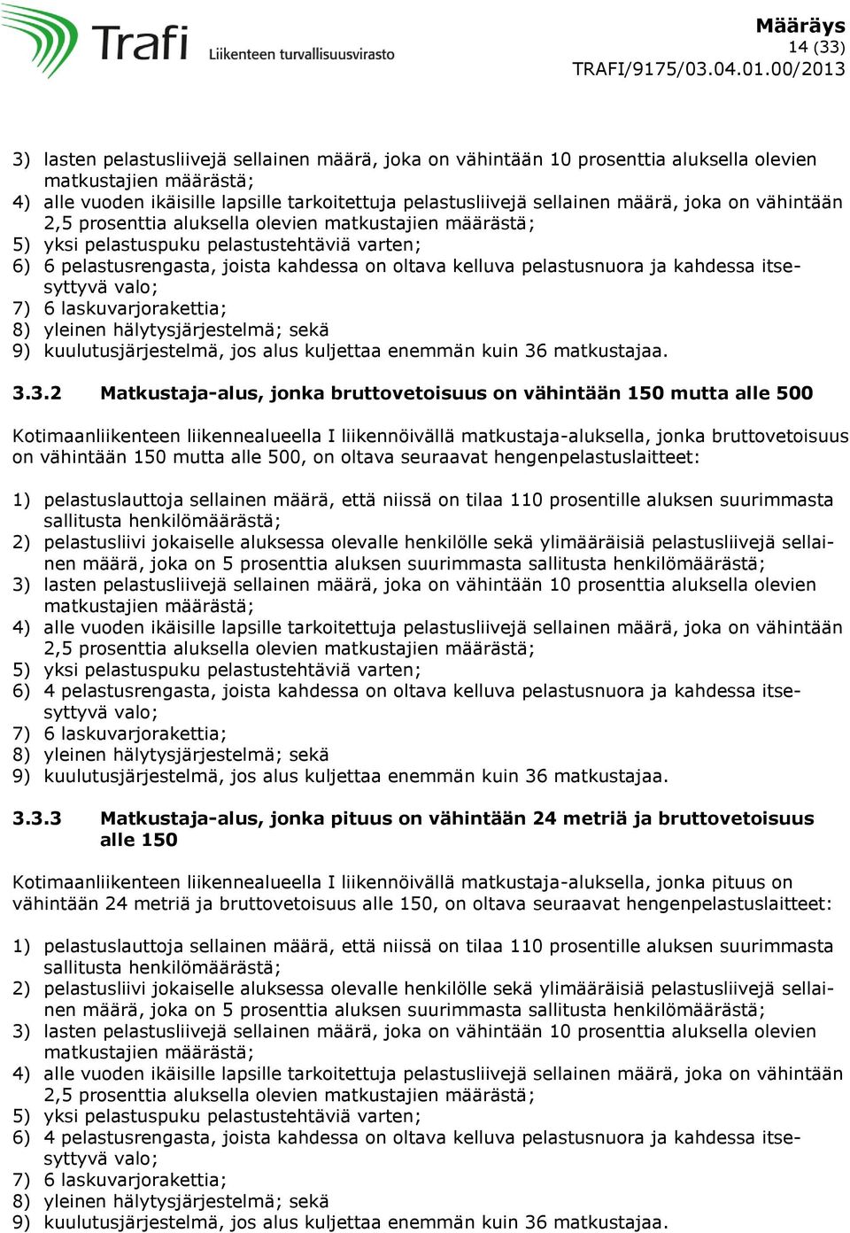 ja kahdessa itsesyttyvä valo; 7) 6 laskuvarjorakettia; 8) yleinen hälytysjärjestelmä; sekä 9) kuulutusjärjestelmä, jos alus kuljettaa enemmän kuin 36