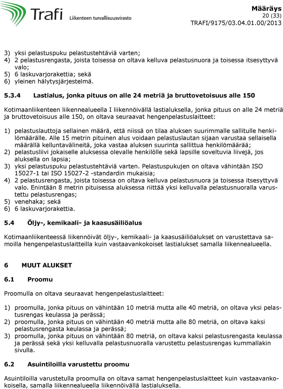 4 Lastialus, jonka pituus on alle 24 metriä ja bruttovetoisuus alle 150 Kotimaanliikenteen liikennealueella I liikennöivällä lastialuksella, jonka pituus on alle 24 metriä ja bruttovetoisuus alle