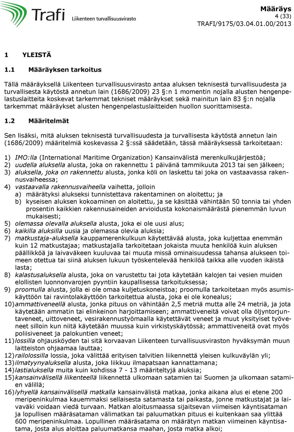 hengenpelastuslaitteita koskevat tarkemmat tekniset määräykset sekä mainitun lain 83 :n nojalla tarkemmat määräykset alusten hengenpelastuslaitteiden huollon suorittamisesta. 1.