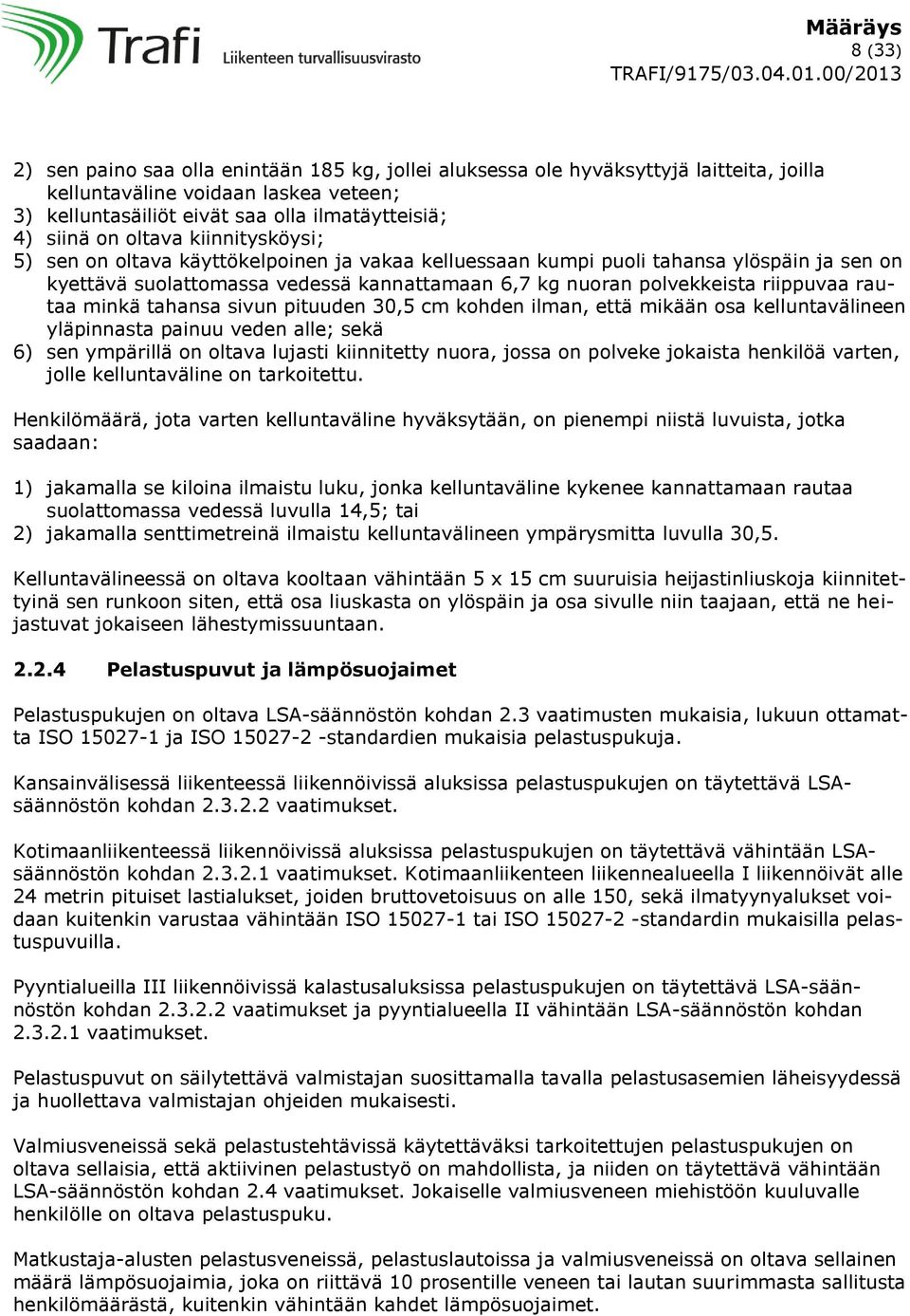 rautaa minkä tahansa sivun pituuden 30,5 cm kohden ilman, että mikään osa kelluntavälineen yläpinnasta painuu veden alle; sekä 6) sen ympärillä on oltava lujasti kiinnitetty nuora, jossa on polveke