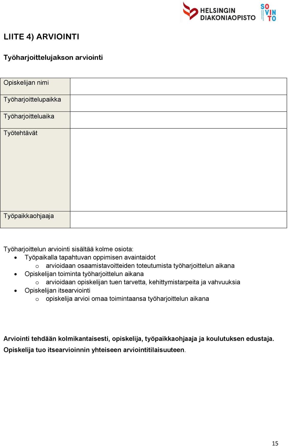 työharjoittelun aikana o arvioidaan opiskelijan tuen tarvetta, kehittymistarpeita ja vahvuuksia Opiskelijan itsearviointi o opiskelija arvioi omaa toimintaansa