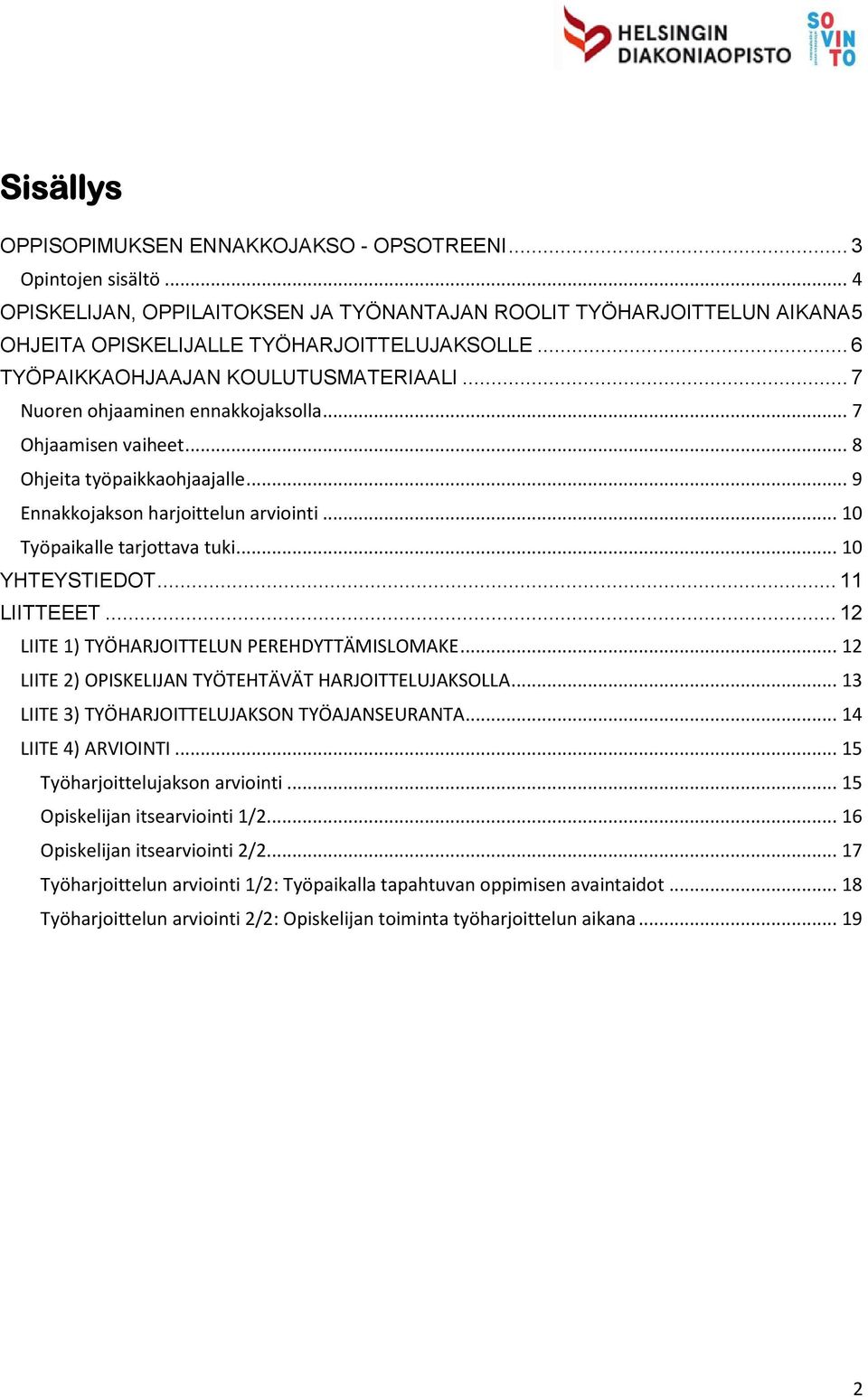 .. 10 Työpaikalle tarjottava tuki... 10 YHTEYSTIEDOT... 11 LIITTEEET... 12 LIITE 1) TYÖHARJOITTELUN PEREHDYTTÄMISLOMAKE... 12 LIITE 2) OPISKELIJAN TYÖTEHTÄVÄT HARJOITTELUJAKSOLLA.