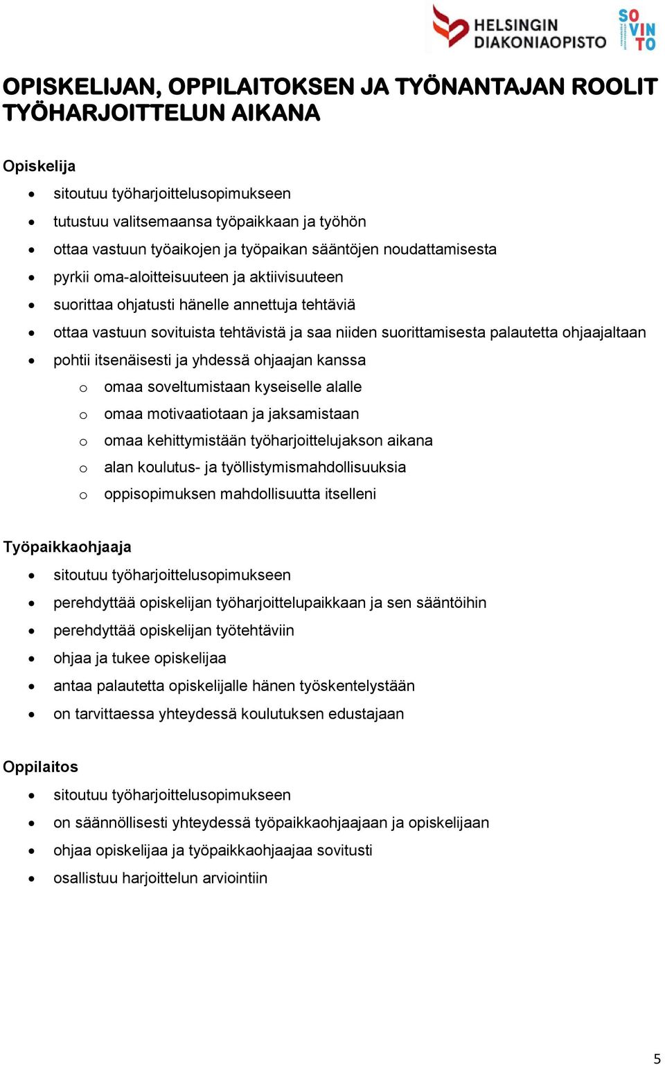 palautetta ohjaajaltaan pohtii itsenäisesti ja yhdessä ohjaajan kanssa o omaa soveltumistaan kyseiselle alalle o omaa motivaatiotaan ja jaksamistaan o omaa kehittymistään työharjoittelujakson aikana