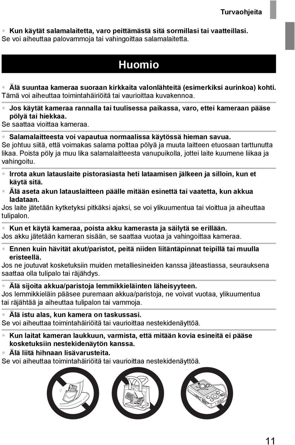 Jos käytät kameraa rannalla tai tuulisessa paikassa, varo, ettei kameraan pääse pölyä tai hiekkaa. Se saattaa vioittaa kameraa. Salamalaitteesta voi vapautua normaalissa käytössä hieman savua.